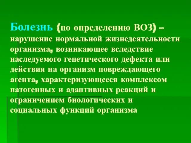 Болезнь (по определению ВОЗ) – нарушение нормальной жизнедеятельности организма, возникающее