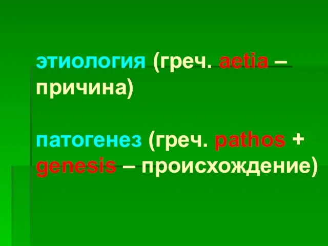 этиология (греч. aetia – причина) патогенез (греч. pathos + genesis – происхождение)