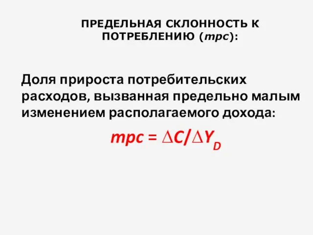 ПРЕДЕЛЬНАЯ СКЛОННОСТЬ К ПОТРЕБЛЕНИЮ (mpc): Доля прироста потребительских расходов, вызванная