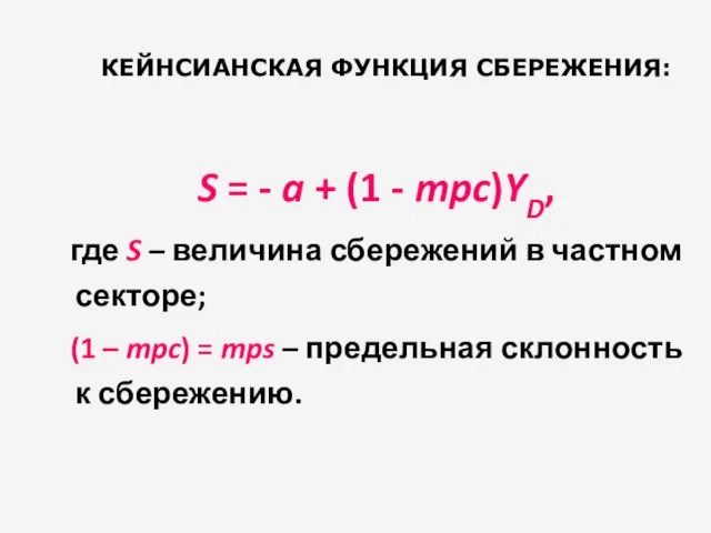 КЕЙНСИАНСКАЯ ФУНКЦИЯ СБЕРЕЖЕНИЯ: S = - a + (1 - mpc)YD, где S