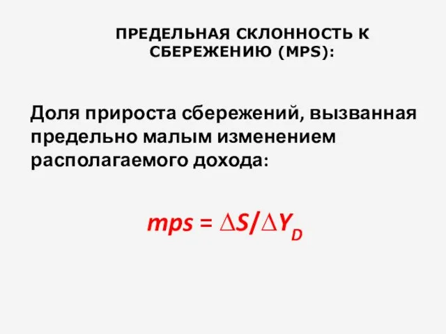 ПРЕДЕЛЬНАЯ СКЛОННОСТЬ К СБЕРЕЖЕНИЮ (MPS): Доля прироста сбережений, вызванная предельно