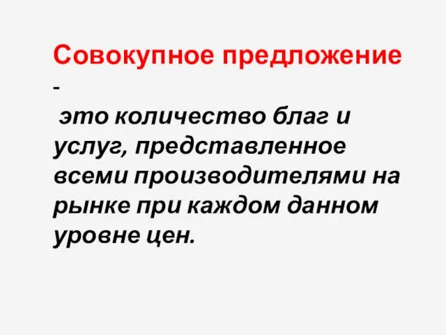 Совокупное предложение - это количество благ и услуг, представленное всеми