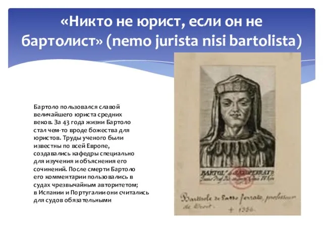 Бартоло пользовался славой величайшего юриста средних веков. За 43 года жизни Бартоло стал