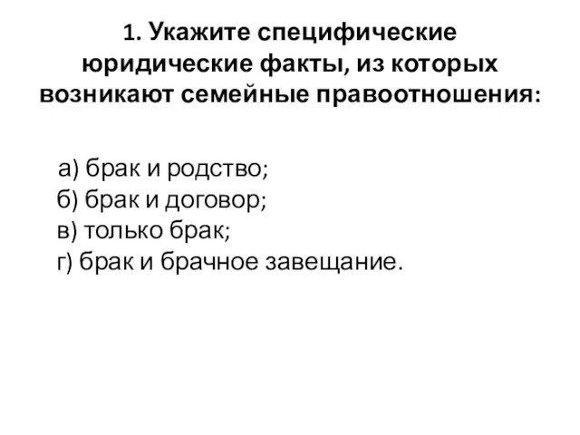 1. Укажите специфические юридические факты, из которых возникают семейные правоотношения: