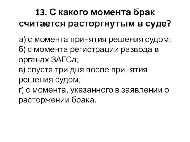 13. С какого момента брак считается расторгнутым в суде? а) с момента принятия