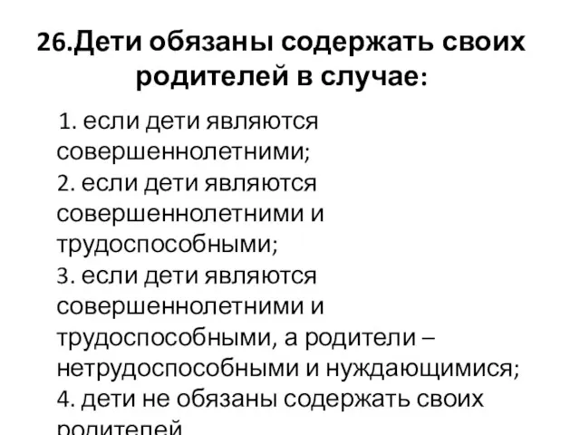 26.Дети обязаны содержать своих родителей в случае: 1. если дети