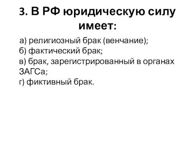 3. В РФ юридическую силу имеет: а) религиозный брак (венчание); б) фактический брак;