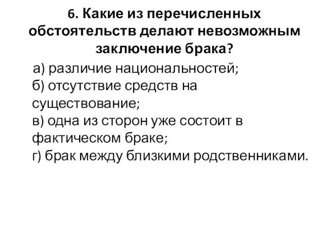 6. Какие из перечисленных обстоятельств делают невозможным заключение брака? а)