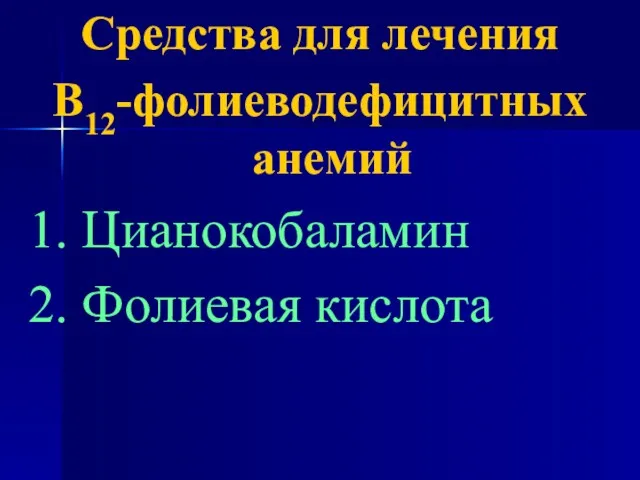 Средства для лечения В12-фолиеводефицитных анемий 1. Цианокобаламин 2. Фолиевая кислота