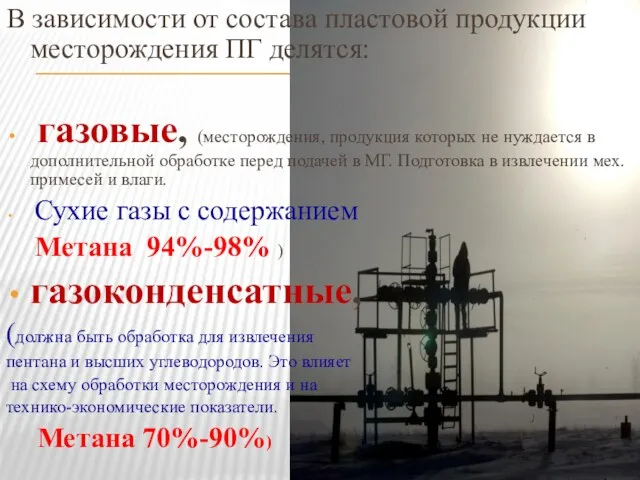 В зависимости от состава пластовой продукции месторождения ПГ делятся: газовые,