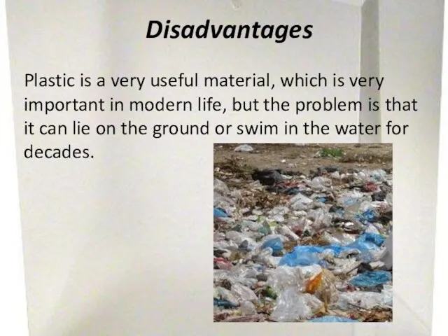 Disadvantages Plastic is a very useful material, which is very