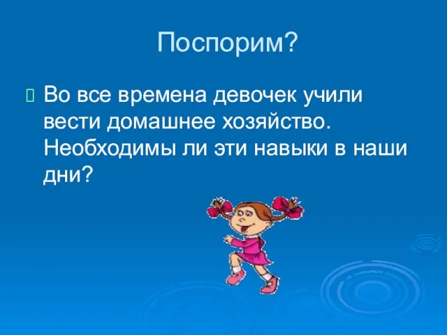 Поспорим? Во все времена девочек учили вести домашнее хозяйство. Необходимы ли эти навыки в наши дни?