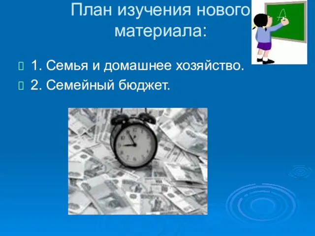 План изучения нового материала: 1. Семья и домашнее хозяйство. 2. Семейный бюджет.