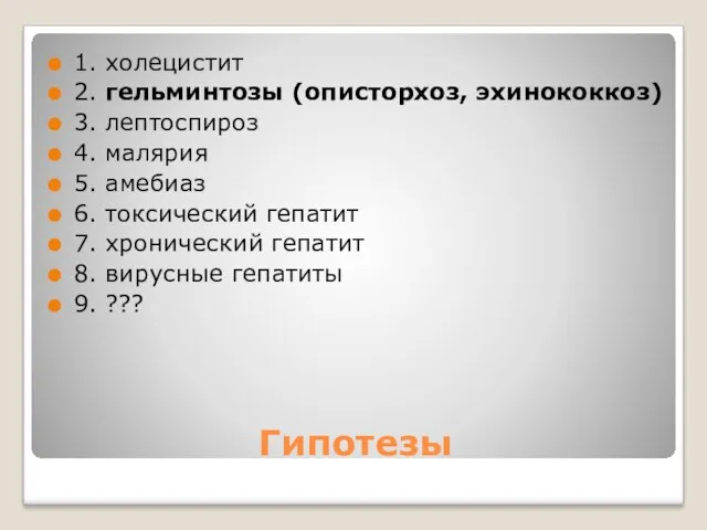 Гипотезы 1. холецистит 2. гельминтозы (описторхоз, эхинококкоз) 3. лептоспироз 4.