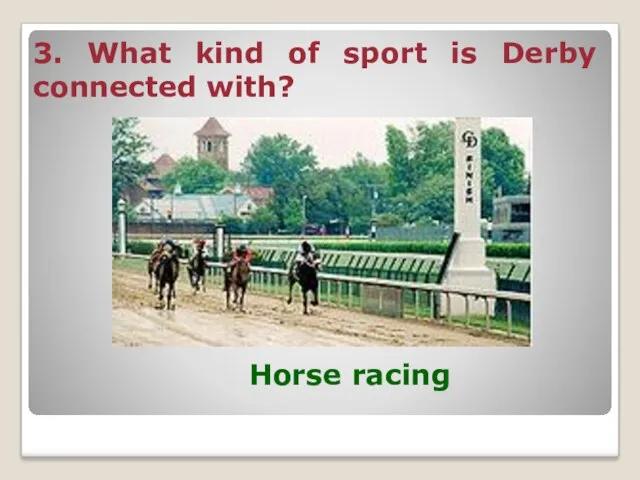 3. What kind of sport is Derby connected with? Horse racing