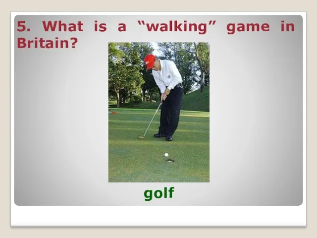 5. What is a “walking” game in Britain? golf