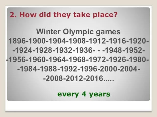 2. How did they take place? every 4 years Winter