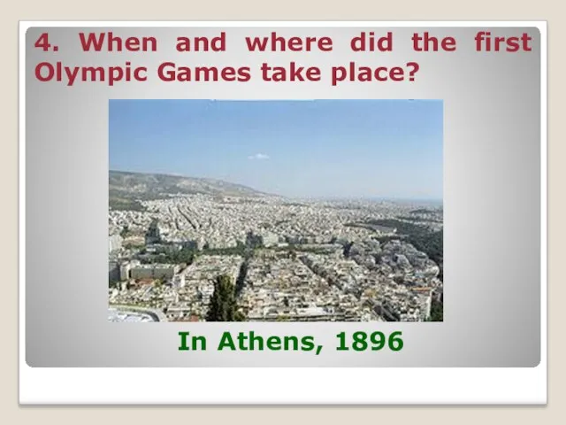 4. When and where did the first Olympic Games take place? In Athens, 1896