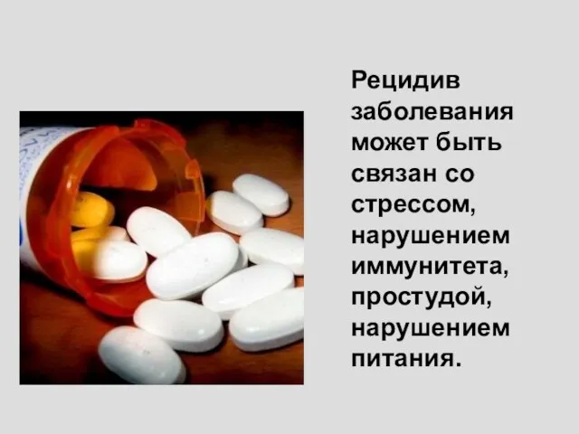 Рецидив заболевания может быть связан со стрессом, нарушением иммунитета, простудой, нарушением питания.