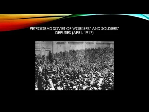 PETROGRAD SOVIET OF WORKERS’ AND SOLDIERS’ DEPUTIES (APRIL 1917)