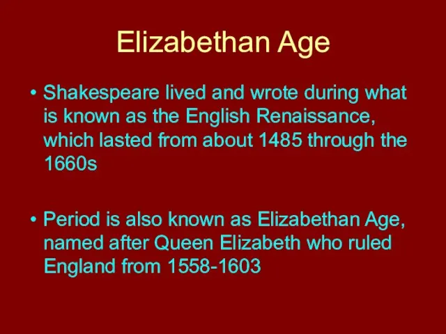 Elizabethan Age Shakespeare lived and wrote during what is known