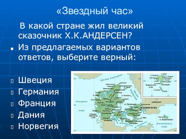 «Звездный час» В какой стране жил великий сказочник Х.К.АНДЕРСЕН? Из предлагаемых вариантов ответов,