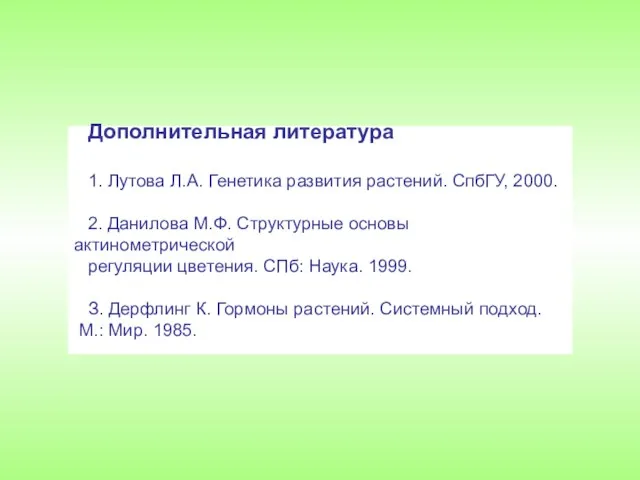 Дополнительная литература 1. Лутова Л.А. Генетика развития растений. СпбГУ, 2000.