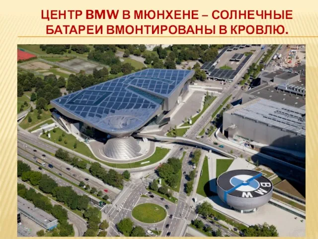 ЦЕНТР BMW В МЮНХЕНЕ – СОЛНЕЧНЫЕ БАТАРЕИ ВМОНТИРОВАНЫ В КРОВЛЮ.