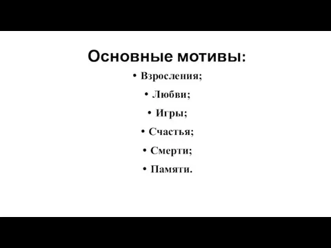 Основные мотивы: Взросления; Любви; Игры; Счастья; Смерти; Памяти.