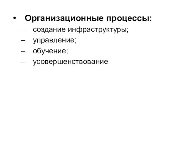 Организационные процессы: создание инфраструктуры; управление; обучение; усовершенствование