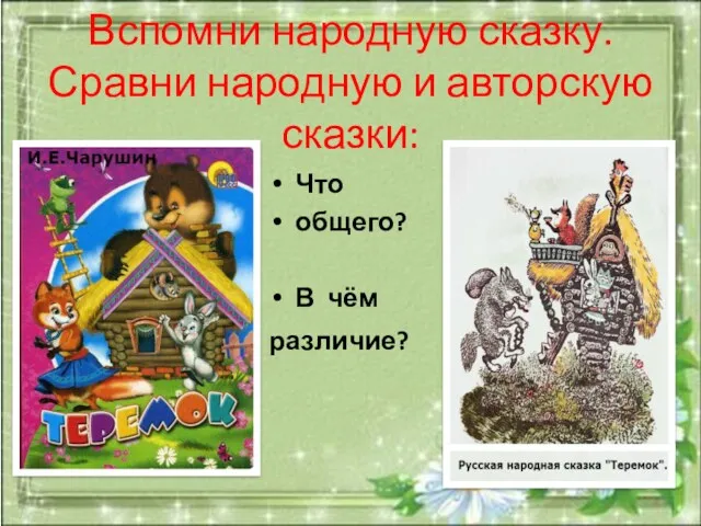 Вспомни народную сказку. Сравни народную и авторскую сказки: Что общего? В чём различие?