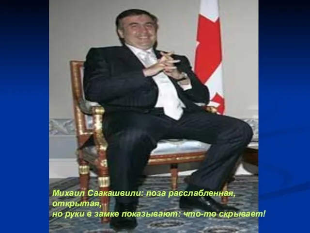 Михаил Саакашвили: поза расслабленная, открытая, но руки в замке показывают: что-то скрывает!