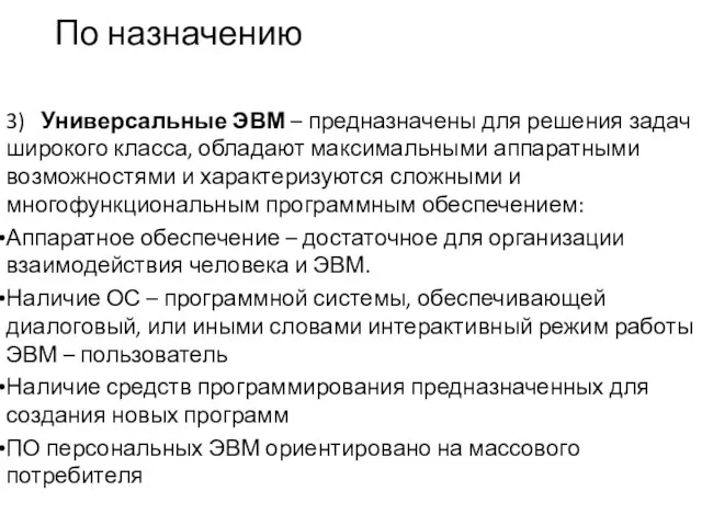 По назначению 3) Универсальные ЭВМ – предназначены для решения задач широкого класса, обладают