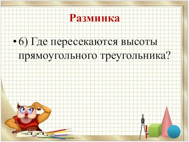 Разминка 6) Где пересекаются высоты прямоугольного треугольника?