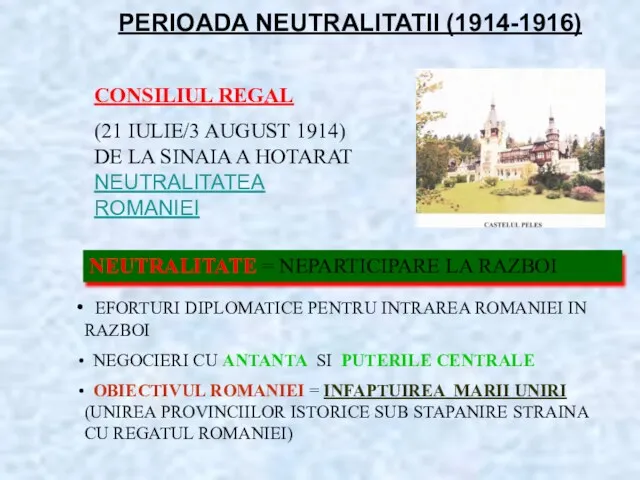 PERIOADA NEUTRALITATII (1914-1916) NEUTRALITATE = NEPARTICIPARE LA RAZBOI EFORTURI DIPLOMATICE PENTRU INTRAREA ROMANIEI