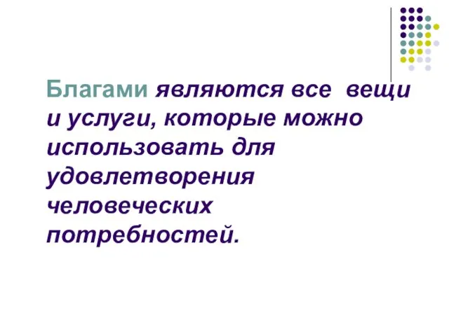 Благами являются все вещи и услуги, которые можно использовать для удовлетворения человеческих потребностей.