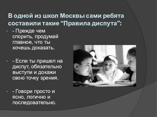 В одной из школ Москвы сами ребята составили такие “Правила диспута”: - Прежде