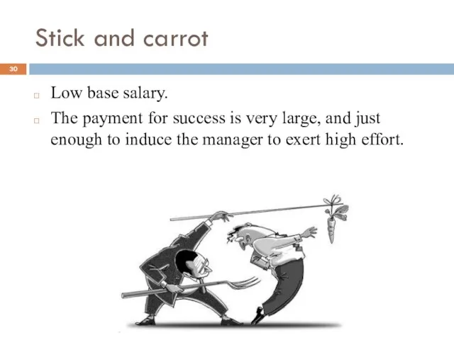 Stick and carrot Low base salary. The payment for success