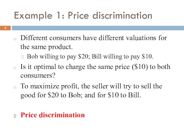 Example 1: Price discrimination Different consumers have different valuations for