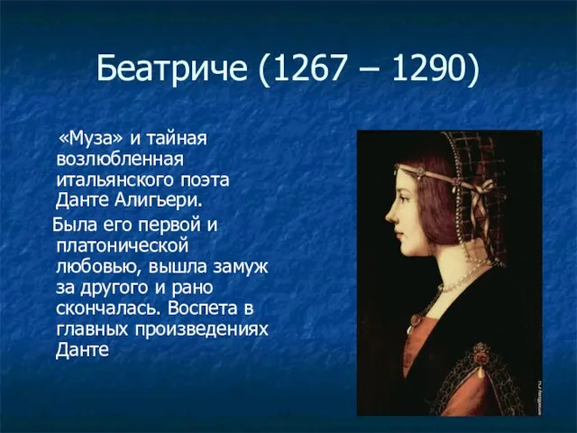 Беатриче (1267 – 1290) «Муза» и тайная возлюбленная итальянского поэта Данте Алигьери. Была