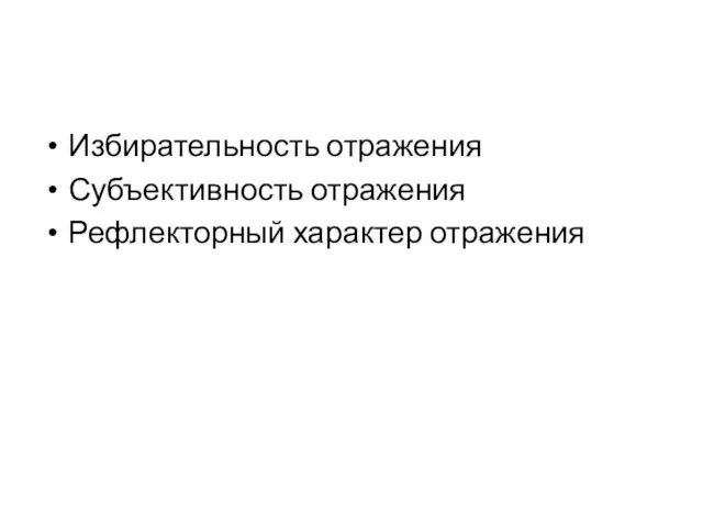 Избирательность отражения Субъективность отражения Рефлекторный характер отражения