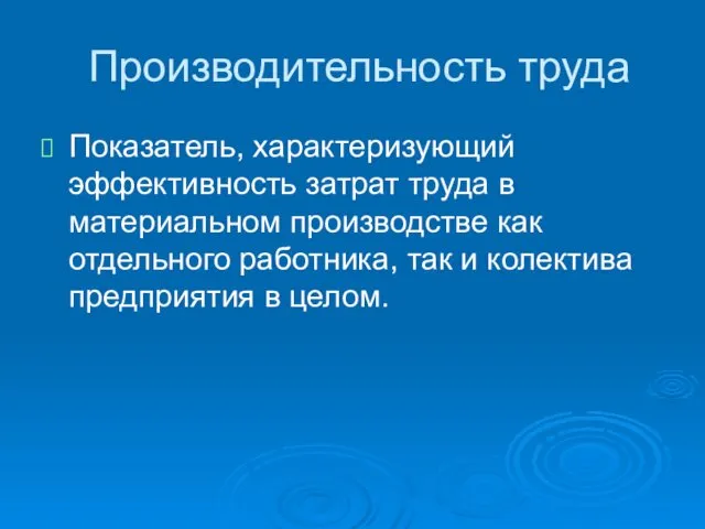 Производительность труда Показатель, характеризующий эффективность затрат труда в материальном производстве