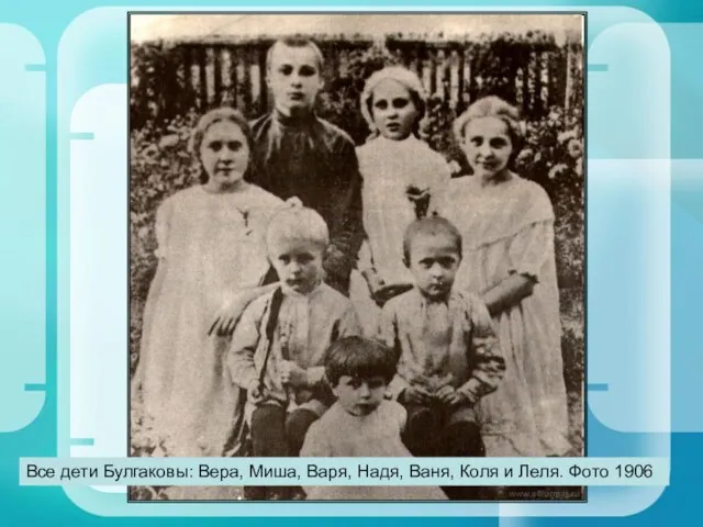 Все дети Булгаковы: Вера, Миша, Варя, Надя, Ваня, Коля и Леля. Фото 1906