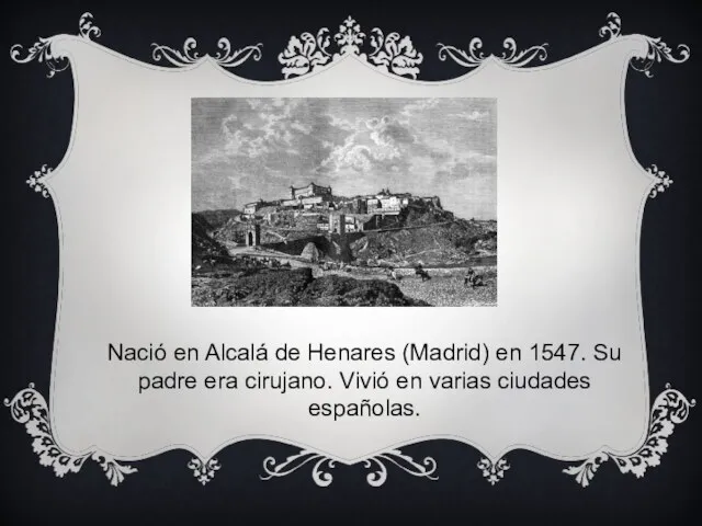 Nació en Alcalá de Henares (Madrid) en 1547. Su padre