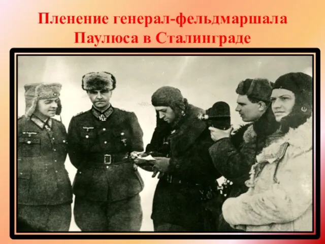 Пленение генерал-фельдмаршала Паулюса в Сталинграде