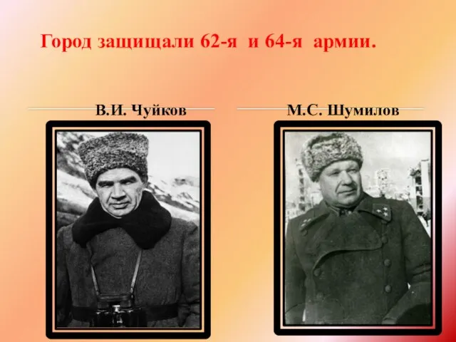В.И. Чуйков Город защищали 62-я и 64-я армии. М.С. Шумилов