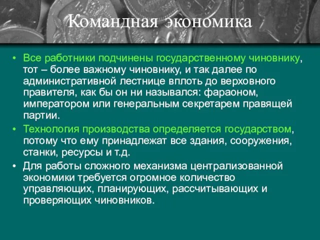 Командная экономика Все работники подчинены государственному чиновнику, тот – более важному чиновнику, и