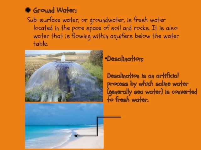 Ground Water: Sub-surface water, or groundwater, is fresh water located