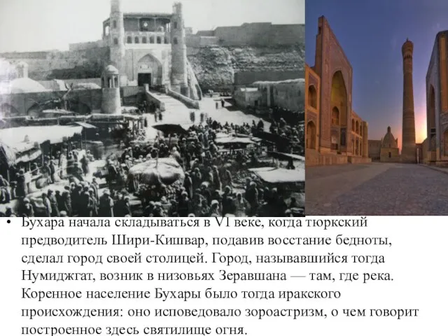 Бухара начала складываться в VI веке, когда тюркский предводитель Шири-Кишвар,