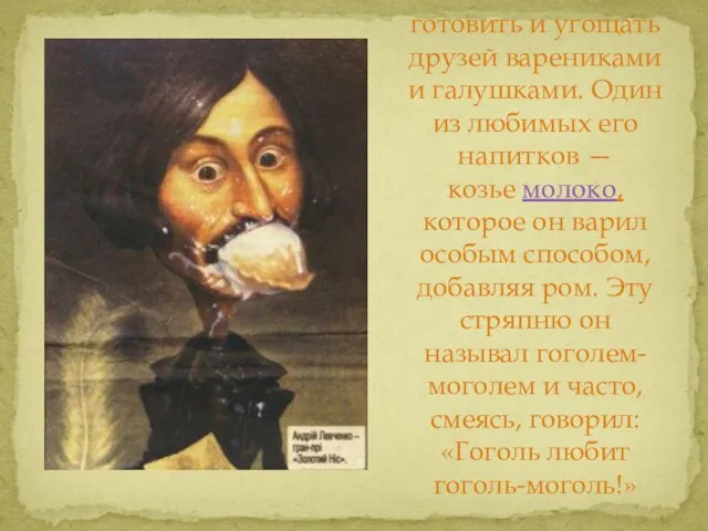 Гоголь любил готовить и угощать друзей варениками и галушками. Один из любимых его